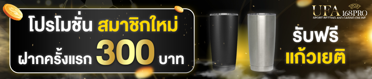 [ใหม่] ฝากครั้งแรก 300 บาท รับแก้วเยติฟรี